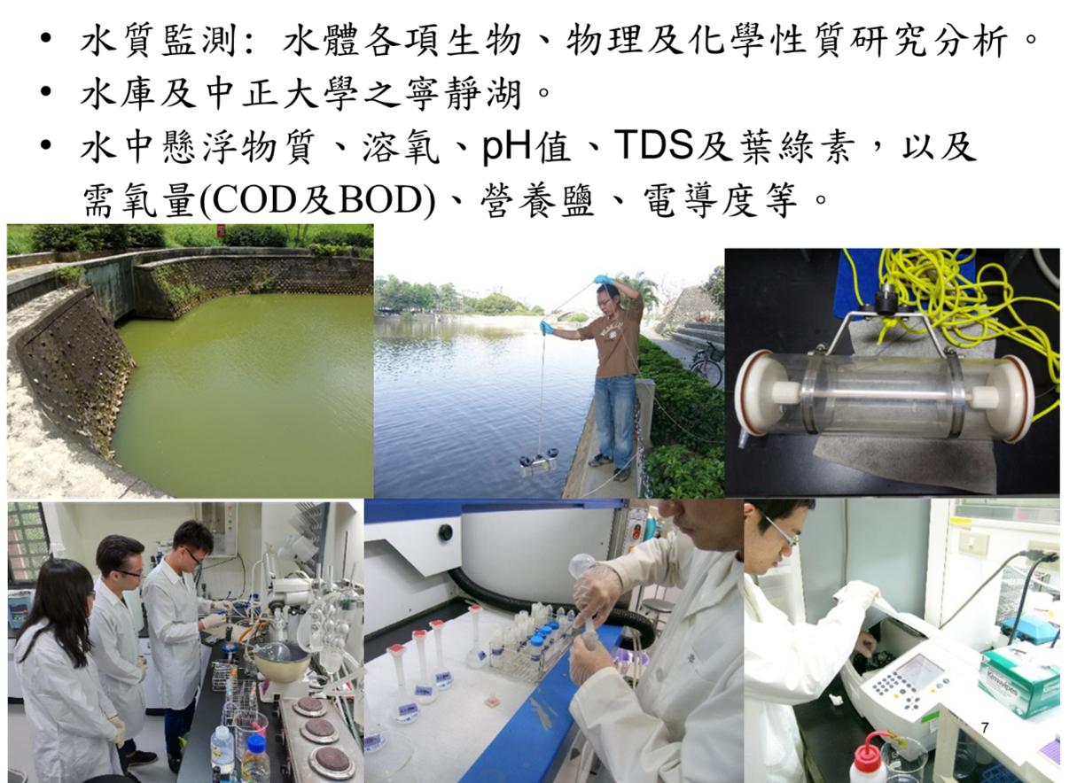 研究主題例如水質監測:水體各項生物、物理及化學性質研究分析。水庫及中正大學之寧靜湖。水中懸浮物質、溶氧、pH值、TDS及葉綠素以及需氧量(COD及BOD)、營養鹽、電導度等。